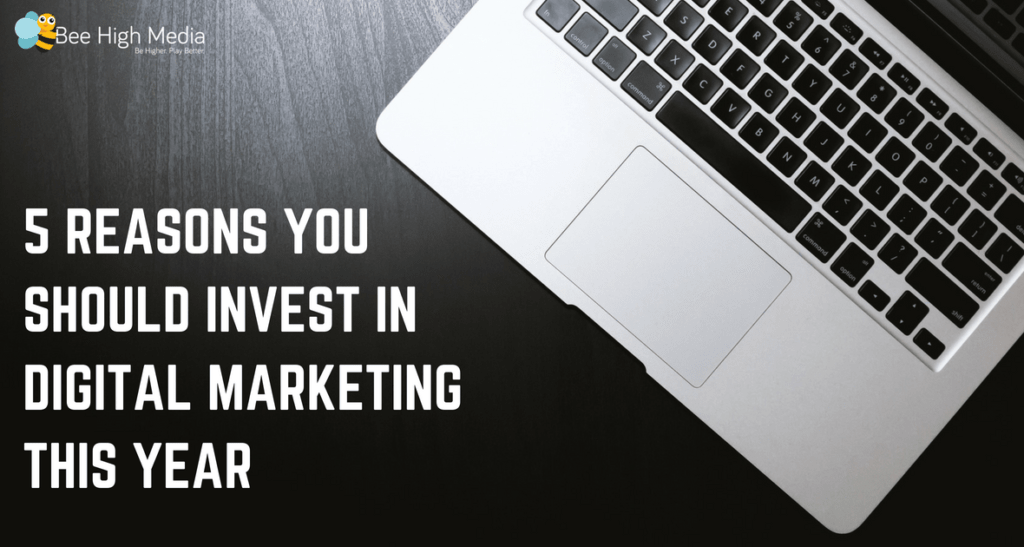 5 REASONS YOU SHOULD INVEST IN DIGITAL MARKETING THIS YEAR